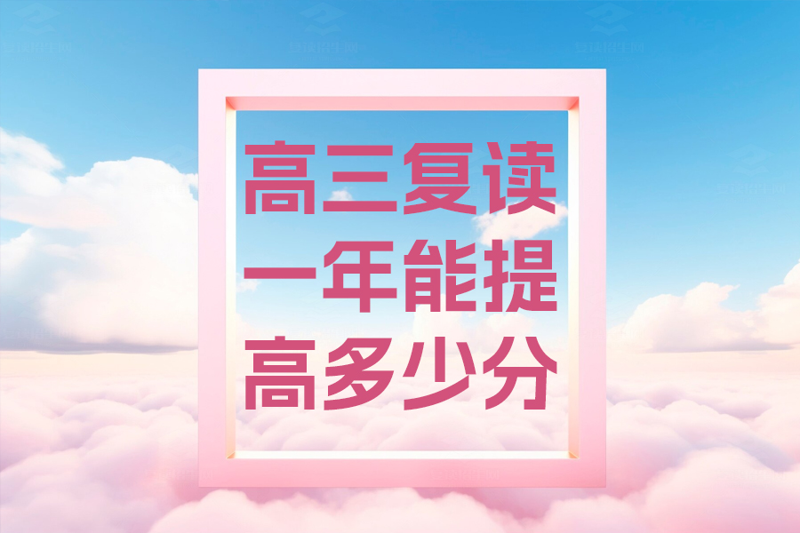 高三复读一年能提高多少分？从实际案例看复读效果