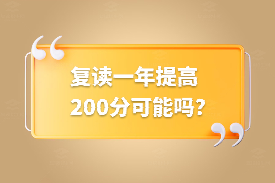 复读一年提高200分可能吗？分情况解析帮你看清现实